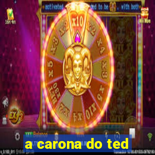 a carona do ted